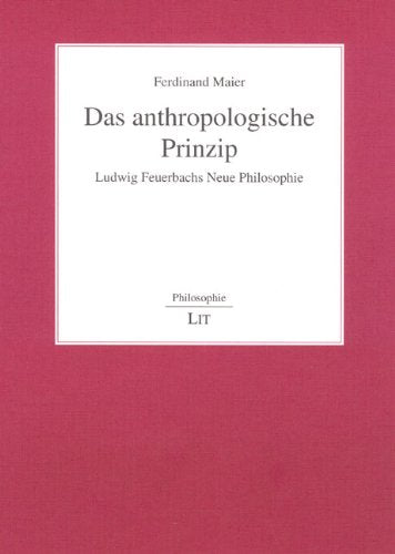 Das anthropologische Prinzip: Ludwig Feuerbachs Neue Philosophie Philosophy