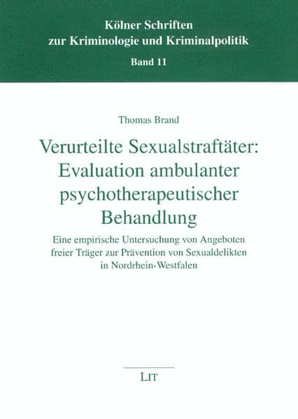 Verurteilte Sexualstraftäter: Evaluation ambulanter psychotherapeutischer Behandlung: Eine empirische Untersuchung von Angeboten freier Träger zur ... zur Kriminologie und Kriminalpolitik) Law