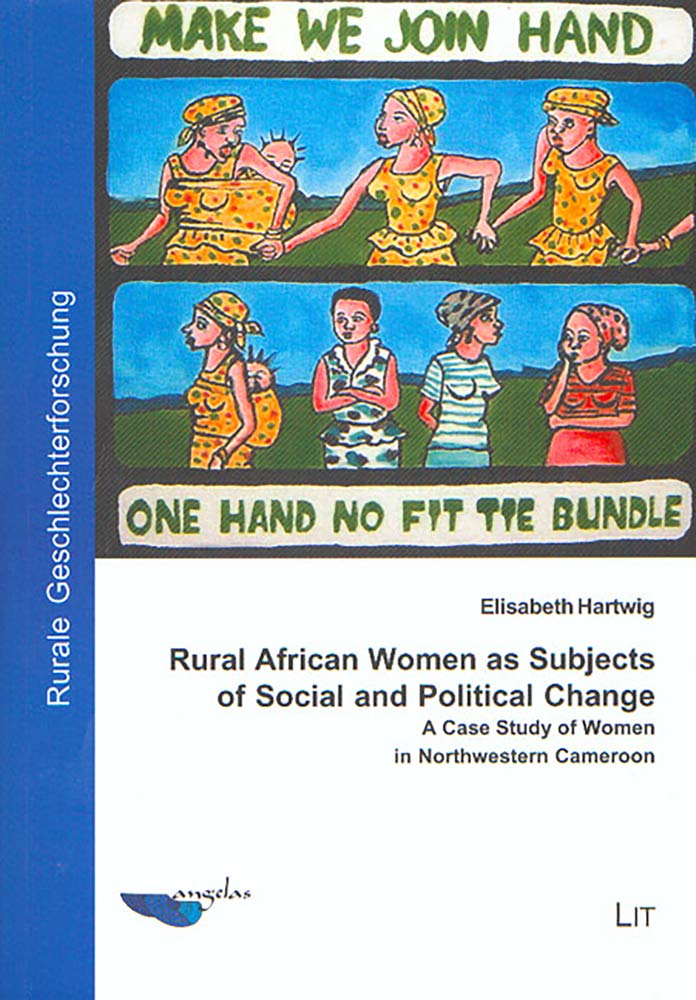 Rural African Women as Subjects of Social and Political Change: A Case Study of Women in Northwestern Cameroon: A Case Study of Women in Northeastern Cameroon (Rurale Geshlechterforschung, 6, Band 6) Social Sciences