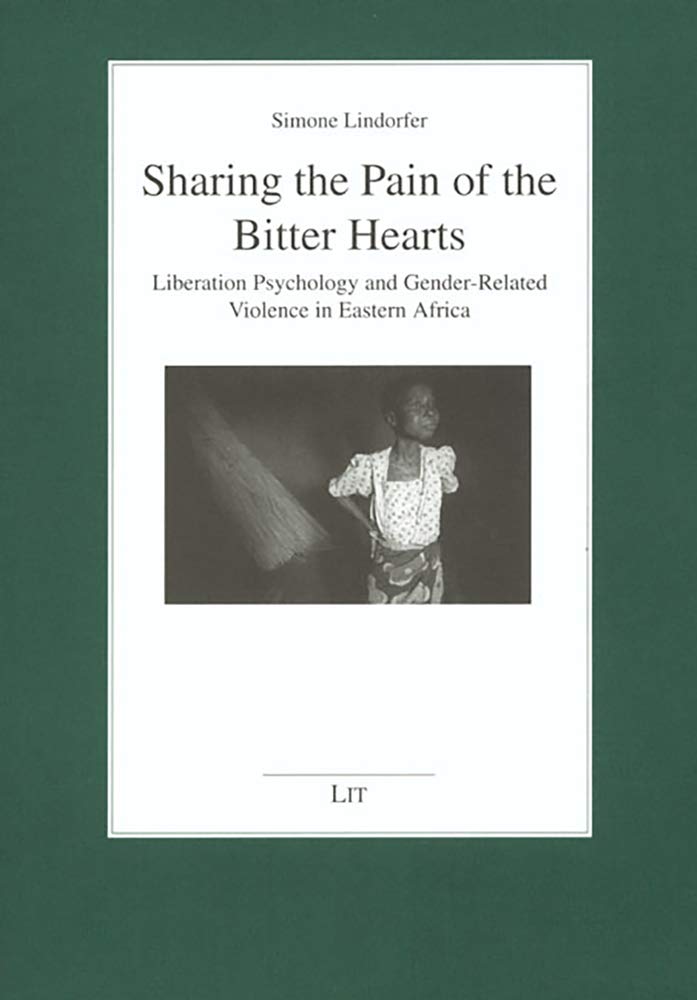 Sharing the Pain of the Bitter Hearts: Liberation Psychology and Gender-Related Violence in Eastern Africa (Tübinger Perspektiven zur Pastoraltheologie und Religionspädagogik, Band 28) Politics & History