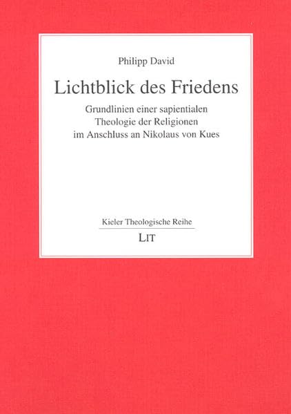 Lichtblick des Friedens: Grundlinien einer sapientialen Theologie der Religionen im Anschluss an Nikolaus Kues (Kieler Theologische Reihe) Religion & Esotericism