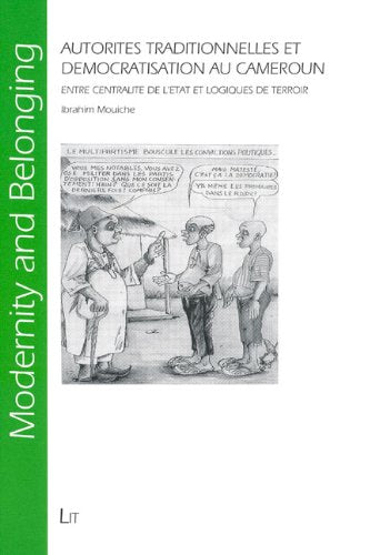 Autorités traditionnelles et démocratisation au Cameroun: Entre centralité de l'Etat et logiques de terroir (Modernity and Belonging) Books