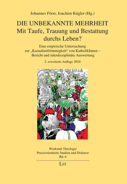 Die unbekannte Mehrheit: Mit Taufe, Trauung und Bestattung durchs Leben?: Eine empirische Untersuchung zur "Kasualienfrömmigkeit" von KatholikInnen - ... / Praxisorientierte Studien und Diskurse) Religion & Esotericism