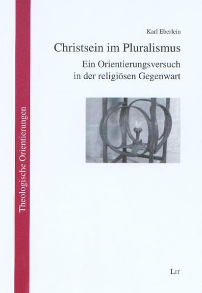 Christsein im Pluralismus: Ein Orientierungsversuch in der religiösen Gegenwart (Theologische Orientierungen) Religion & Esotericism