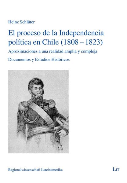 El proceso de la Independencia política en Chile (1808-1823): Aproximaciones a una realidad amplia y compleja. Documentos y Estudios Históricos (Regionalwissenschaft Lateinamerika) Law