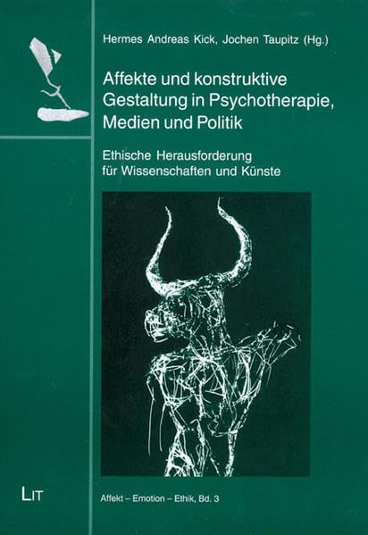 Affekte und konstruktive Gestaltung in Psychotherapie, Medien und Politik: Ethische Herausforderung für Wissenschaften und Künste (Affekt - Emotion - Ethik) Law