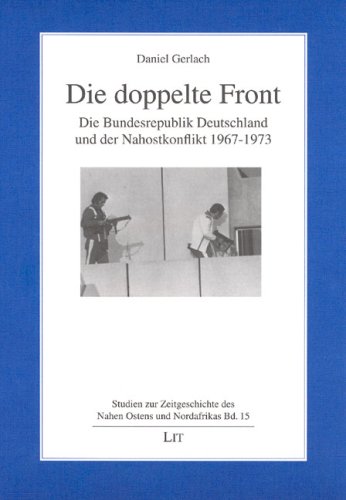 Die doppelte Front: Die Bundesrepublik Deutschland und der Nahostkonflikt 1967-1973 (Studien zur Zeitgeschichte des Nahen Ostens und Nordafrikas) Politics & History