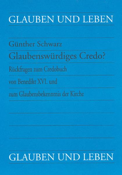 Glaubenswürdiges Credo? Rückfragen zum Credobuch von Benedikt XVI. und zum Glaubensbekenntnis der Kirche (Glauben und Leben) Religion & Esotericism
