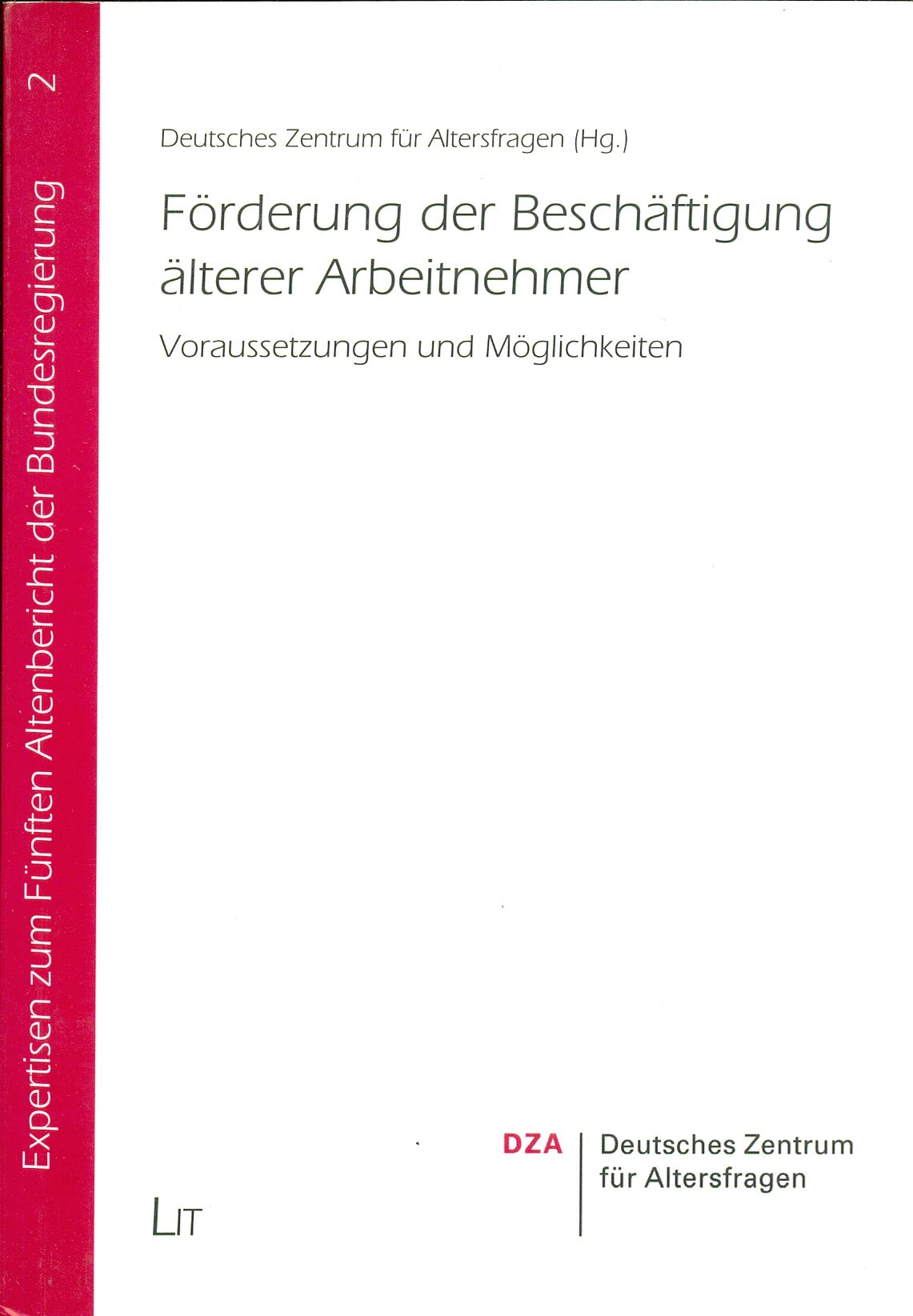 Förderung der Beschäftigung älterer Arbeitnehmer: Voraussetzungen und Möglichkeiten: Voraussetzungen und Möglichkeiten. Hrsg.: Deutsches Zentrum für ... zum Fünften Altenbericht der Bundesregierung) Law