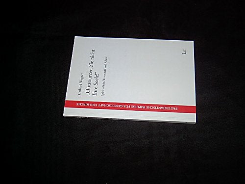 "Outsourcen Sie nicht Ihre Seele!": Spiritualität, Wirtschaft und Arbeit (Protestantische Impulse für Gesellschaft und Kirche) Religion & Esotericism