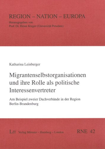 Migrantenselbstorganisationen und ihre Rolle als politische Interessenvertreter: Am Beispiel zweier Dachverbände in der Region Berlin-Brandenburg (Region - Nation - Europa) Books
