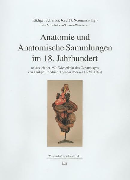 Anatomie und Anatomische Sammlungen im 18. Jahrhundert: anlässlich der 250. Wiederkehr des Geburtstages von Philipp Friedrich Theodor Meckel (1755-1803) (Wissenschaftsgeschichte) Medicine