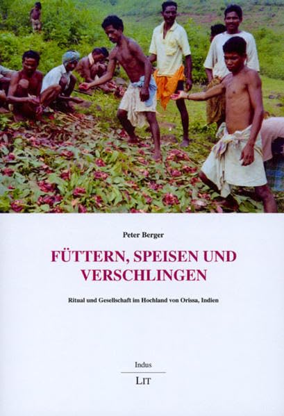 Füttern, Speisen und Verschlingen: Ritual und Gesellschaft im Hochland von Orissa, Indien (Indus. Ethnologische Südasien-Studien) Books