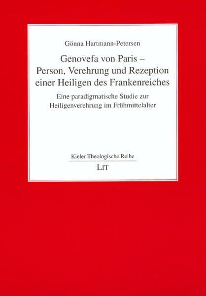 Genovefa von Paris - Person, Verehrung und Rezeption einer Heiligen des Frankenreiches: Eine paradigmatische Studie zur Heiligenverehrung im Frühmittelalter (Kieler Theologische Reihe) Politics & History