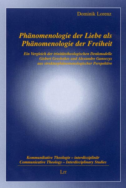 Phänomenologie der Liebe als Phänomenologie der Freiheit: Ein Vergleich der trinitätstheologischen Denkmodelle Gisbert Greshakes und Alexandre ... /Communicative Theology - interdisciplinary) Religion & Esotericism