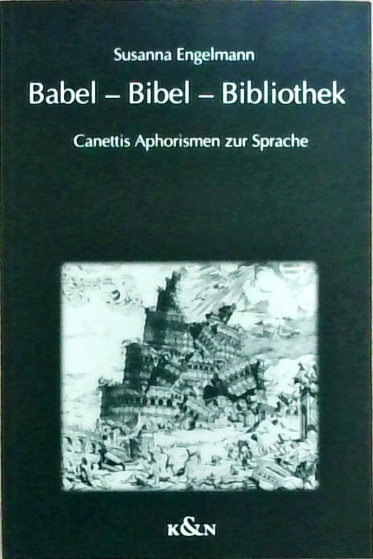 Babel - Bibel - Bibliothek: Canettis Aphorismen zur Sprache: Canettis Aphorismen zur Sprache. Diss. Philosophy
