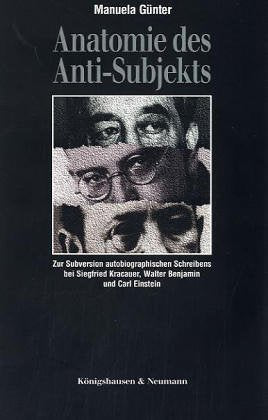 Anatomie des Anti-Subjekts: Zur Subversion des Ich bei Siegfried Kracauer, Walter Benjamin und Carl Einstein: Zur Subversion autobiographischen ... Schriften. Reihe Literaturwissenschaft) Medicine