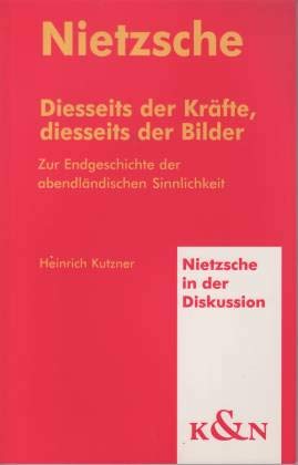 Nietzsche: Diesseits der Kräfte, diesseits der Bilder. Zur Endgeschichte der europäischen Sinnlichkeit (Nietzsche in der Diskussion) Philosophy