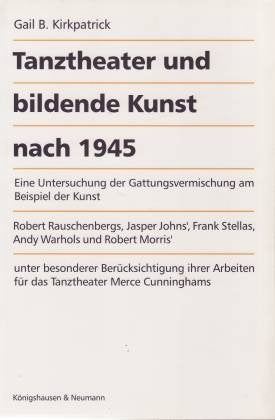 Tanztheater und bildende Kunst nach 1945: Eine Untersuchung der Gattungsvermischung am Beispiel der Kunst Robert Rauschenbergs, Jasper Johns', Frank ... (Studien zur Literatur- und Kulturgeschichte) Art & Literature