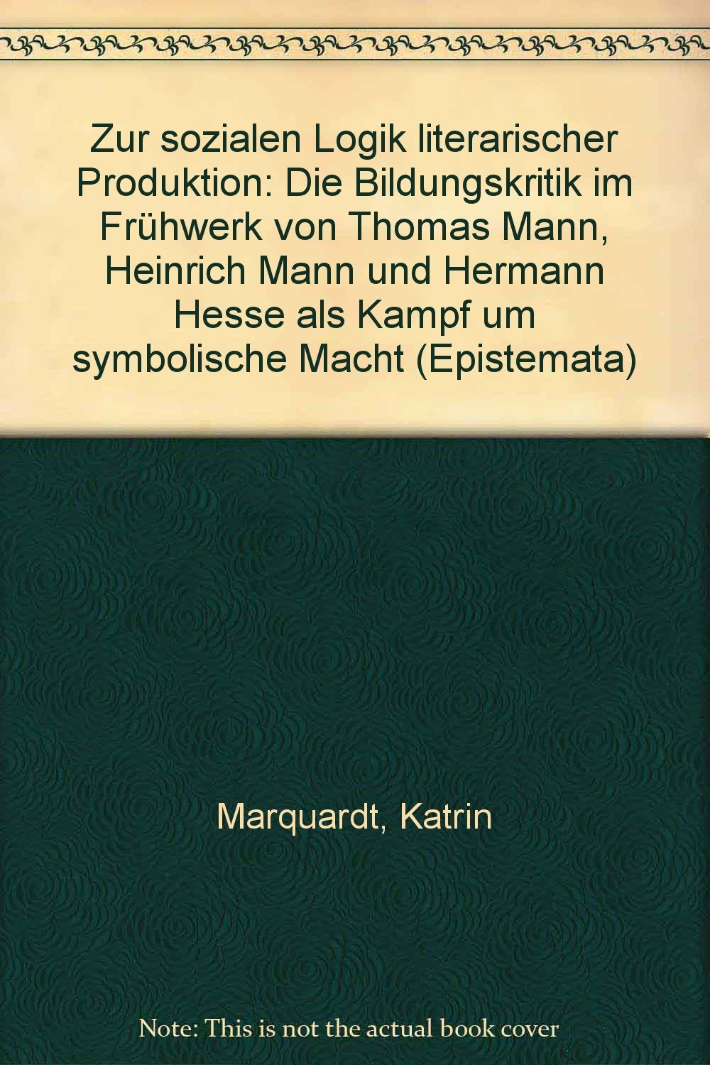 Zur sozialen Logik literarischer Produktion: Die Bildungskritik im Frühwerk von Thomas Mann, Heinrich Mann und Hermann Hesse als Kampf um symbolische ... Schriften. Reihe Literaturwissenschaft) Contemporary literature Books