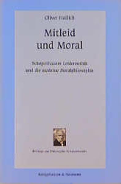 Mitleid und Moral: Schopenhauers Leidensethik und die moderne Moralphilosophie (Beiträge zur Philosophie Schopenhauers) Philosophy