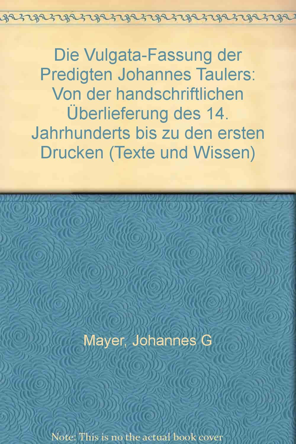 Die 'Vulgata'-Fassung der Predigten Johannes Taulers: Von der handschriftlichen Überlieferung des 14. Jahrhunderts bis zu den ersten Drucken (Texte und Wissen) Religion & Esotericism