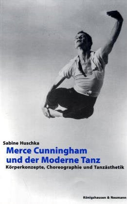 Merce Cunningham und der Moderne Tanz: Körperkonzepte, Choreographie und Tanzästhetik Film, Art & Culture