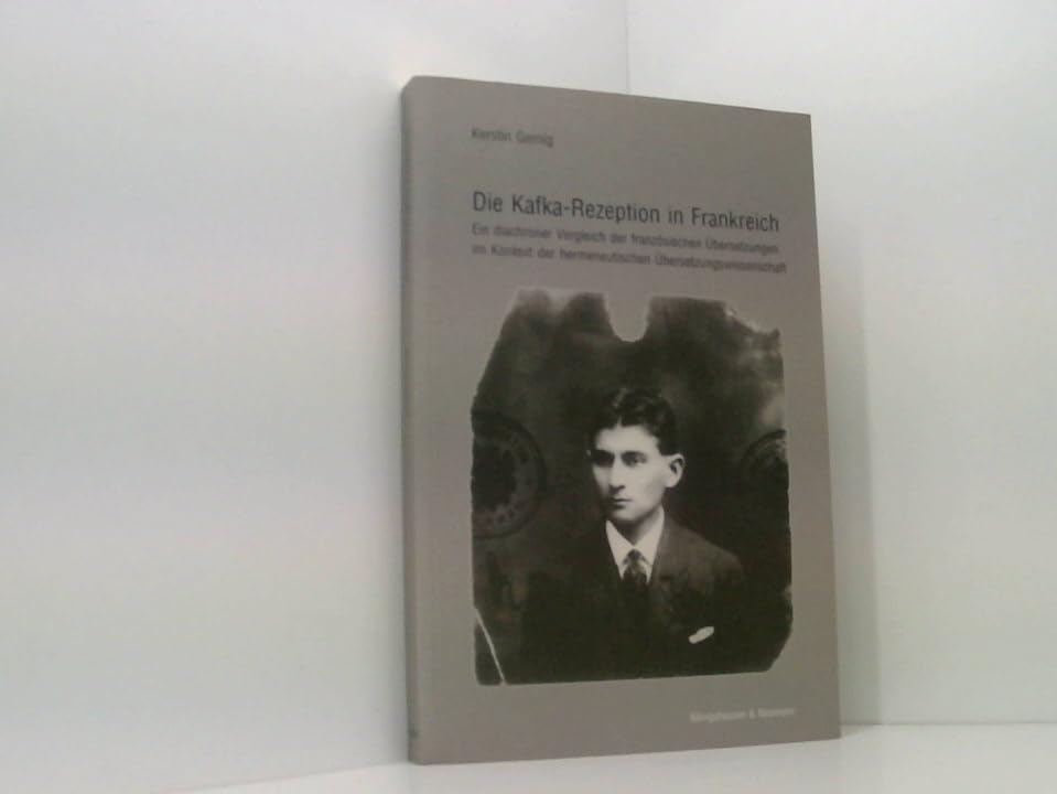 Die Kafka-Rezeption in Frankreich: Ein diachroner Vergleich der französischen Übersetzungen im Kontext der hermeneutischen Übersetzungswissenschaft ... Schriften. Reihe Literaturwissenschaft) Natural Sciences