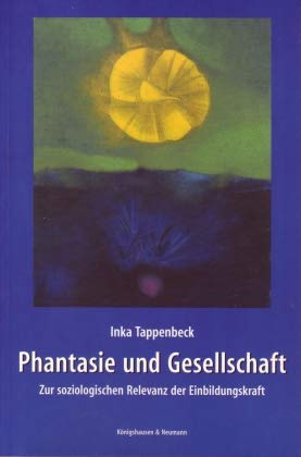 Phantasie und Gesellschaft: Zur soziologischen Relevanz der Einbildungskraft (Epistemata - Würzburger wissenschaftliche Schriften. Reihe Philosophie) Philosophy