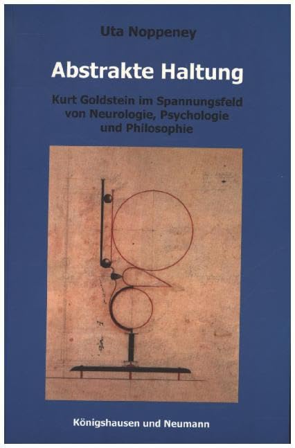 Abstrakte Haltung: Kurt Goldstein im Spannungsfeld von Neurologie, Psychologie und Philosophie (Epistemata - Würzburger wissenschaftliche Schriften. Reihe Philosophie) Philosophy