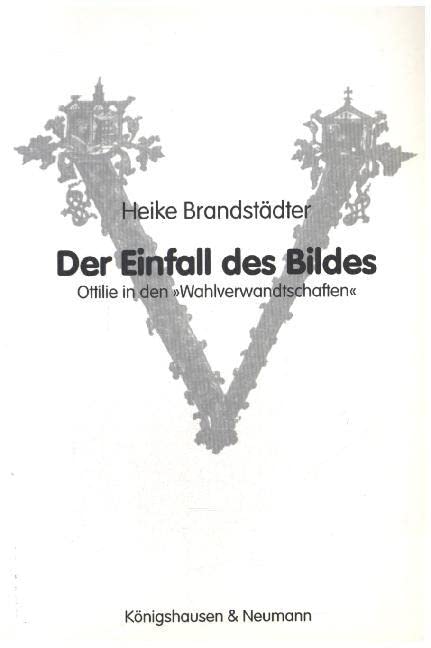 Der Einfall des Bildes: Ottilie in Goethes "Wahlverwandtschaften" Art & Literature