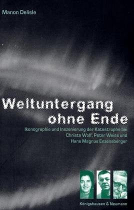 Weltuntergang ohne Ende: Ikonographie und Inszenierung der Katastrophe bei Christa Wolf, Peter Weiss und Hans Magnus Enzensberger: Ikonographie und ... Schriften. Reihe Literaturwissenschaft) Contemporary literature Books