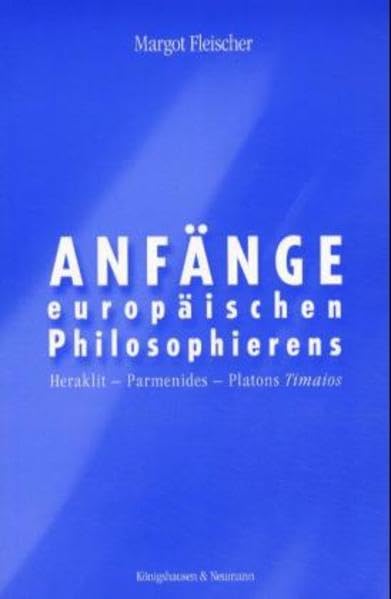 Anfänge europäischen Philosophierens. Heraklit, Parmenides, Platons 'Timaios'. Philosophy