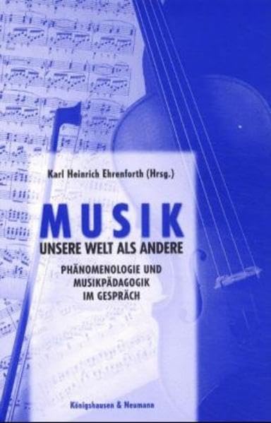 Musik - unsere Welt als andere: Phänomenologie und Musikpädagogik im Gespräch Philosophy