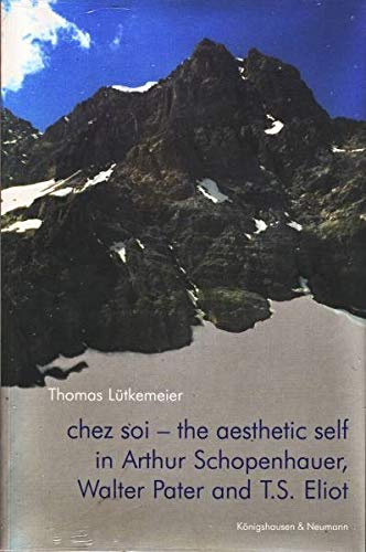Chez Soi: The aestetic self in Arthur Schopenhauer, Walter Pater and T.S. Eliot Science