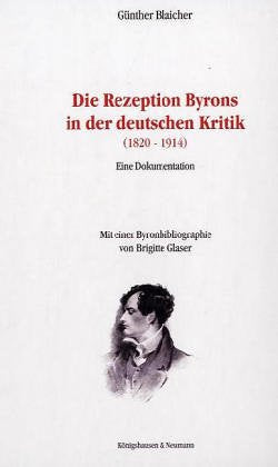 Die Rezeption Byrons in der deutschen Kritik (1820-1914). Eine Dokumentation: Eine Dokumentation. Mit e. Byronbibliographie von Brigitte Glaser Contemporary literature