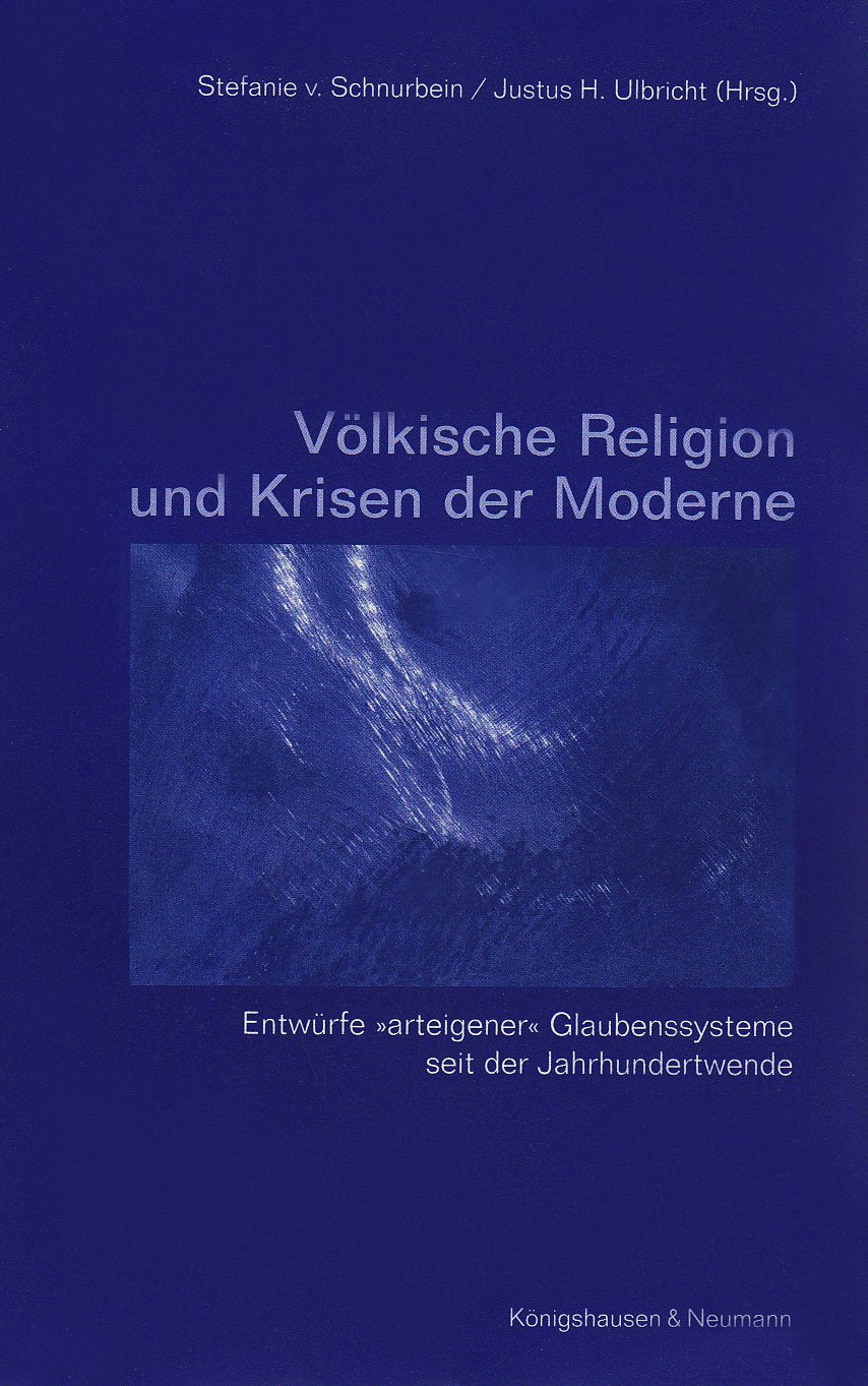 Völkische Religion und Krisen der Moderne: Entwürfe "arteigener" Glaubenssysteme seit der Jahrhundertwende Reference Books