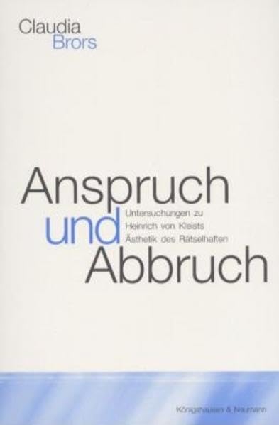 Anspruch und Abbruch: Untersuchungen zu Heinrich von Kleists Ästhetik des Rätselhaften: Untersuchungen zu Heinrich von Kleists Ästhetik des ... Schriften. Reihe Literaturwissenschaft) Contemporary literature Books