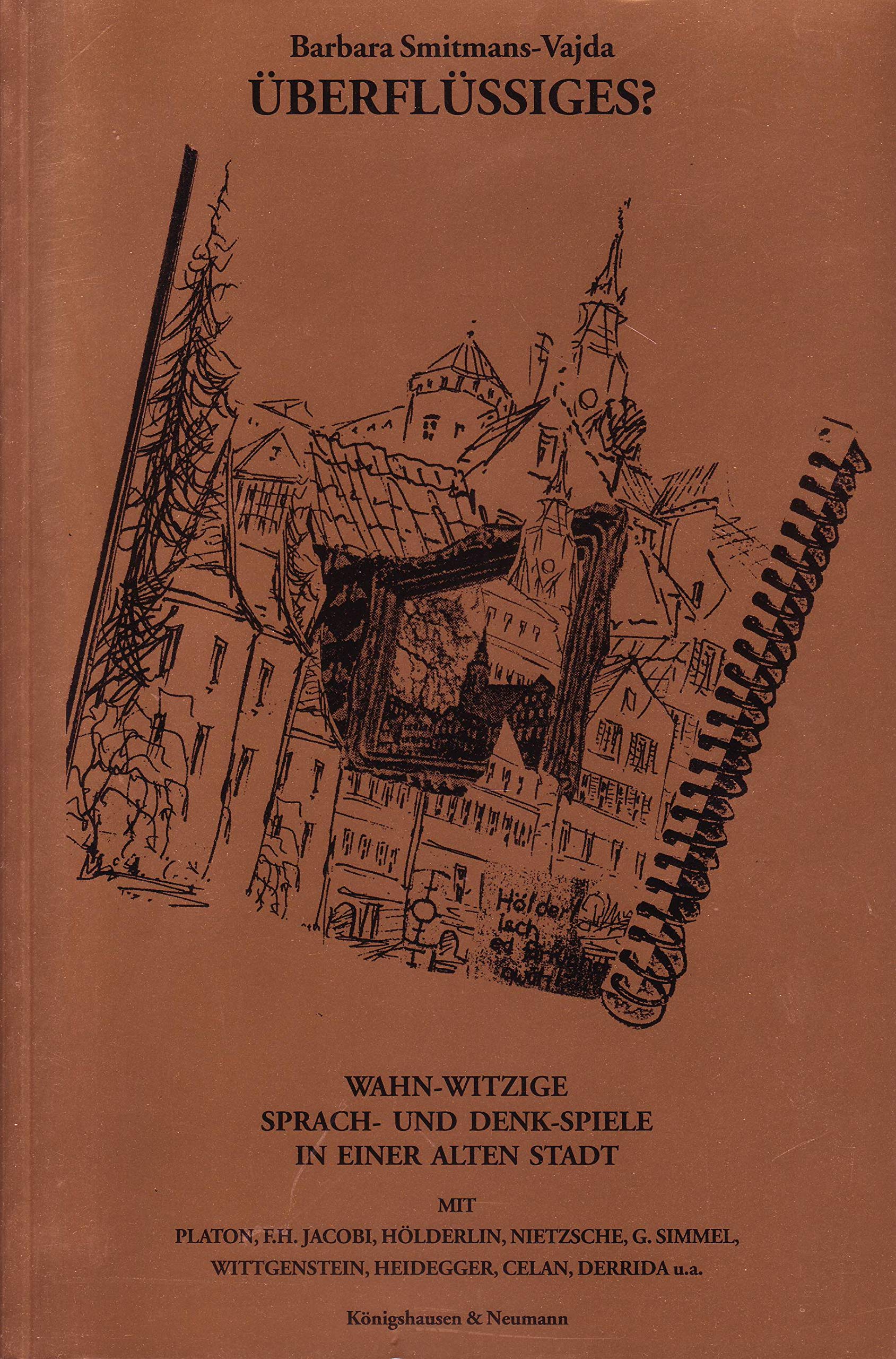 Überflüssiges: Wahn-Witzige Sprach- und Denk-Spiele in einer alten Stadt: Wahn-Witzige Sprach- und Denk-Spiele in einer alten Stadt. Mit Plato, F. H. ... Wittgenstein, Heidegger, Celan, Derrida u. a. Philosophy