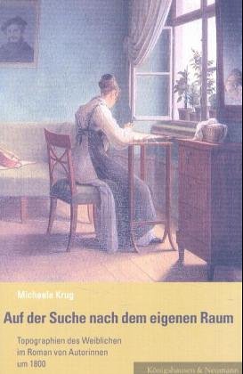 Auf der Suche nach dem eigenen Raum: Topographien des Weiblichen im Roman von Autorinnen um 1800: Topographien des Weiblichen im Roman von Autorinnen ... Schriften. Reihe Literaturwissenschaft) Contemporary literature Books