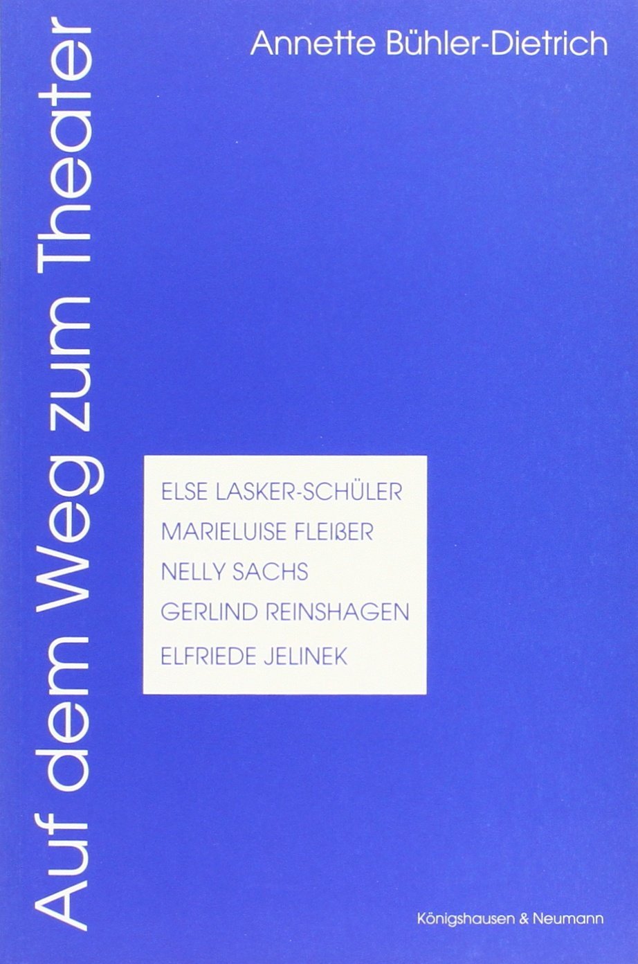 Auf dem Weg zum Theater: Else Lasker-Schüler, Marieluise Fleißer, Nelly Sachs, Gerlind Reinshagen, Elfriede Jelinek: Else Lasker-Schüler, Marieluise ... Schriften. Reihe Literaturwissenschaft) Contemporary literature Books