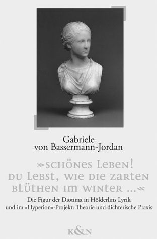 "Schönes Leben! du lebst, wie die zarten Blüthen im Winter...": Die Figur der Diotima in Hölderlins Lyrik und im "Hyperion-Projekt": Theorie und ... Schriften. Reihe Literaturwissenschaft) Contemporary literature Books