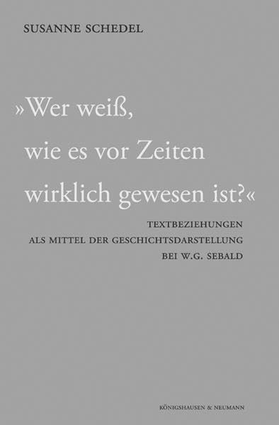 Wer weiss, wie es vor Zeiten wirklich gewesen ist?: Textbeziehungen als Mittel der Geschichtsdarstellung bei W.G. Sebald (Film - Medium - Diskurs) Contemporary literature