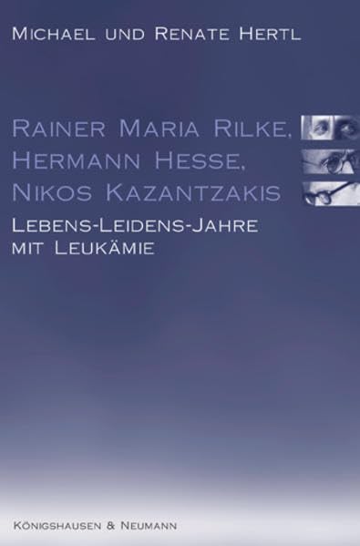 Rainer Maria Rilke, Hermann Hesse, Nikos Kazantzakis: Lebens-Leidens-Jahre mit Leukämie Art & Literature