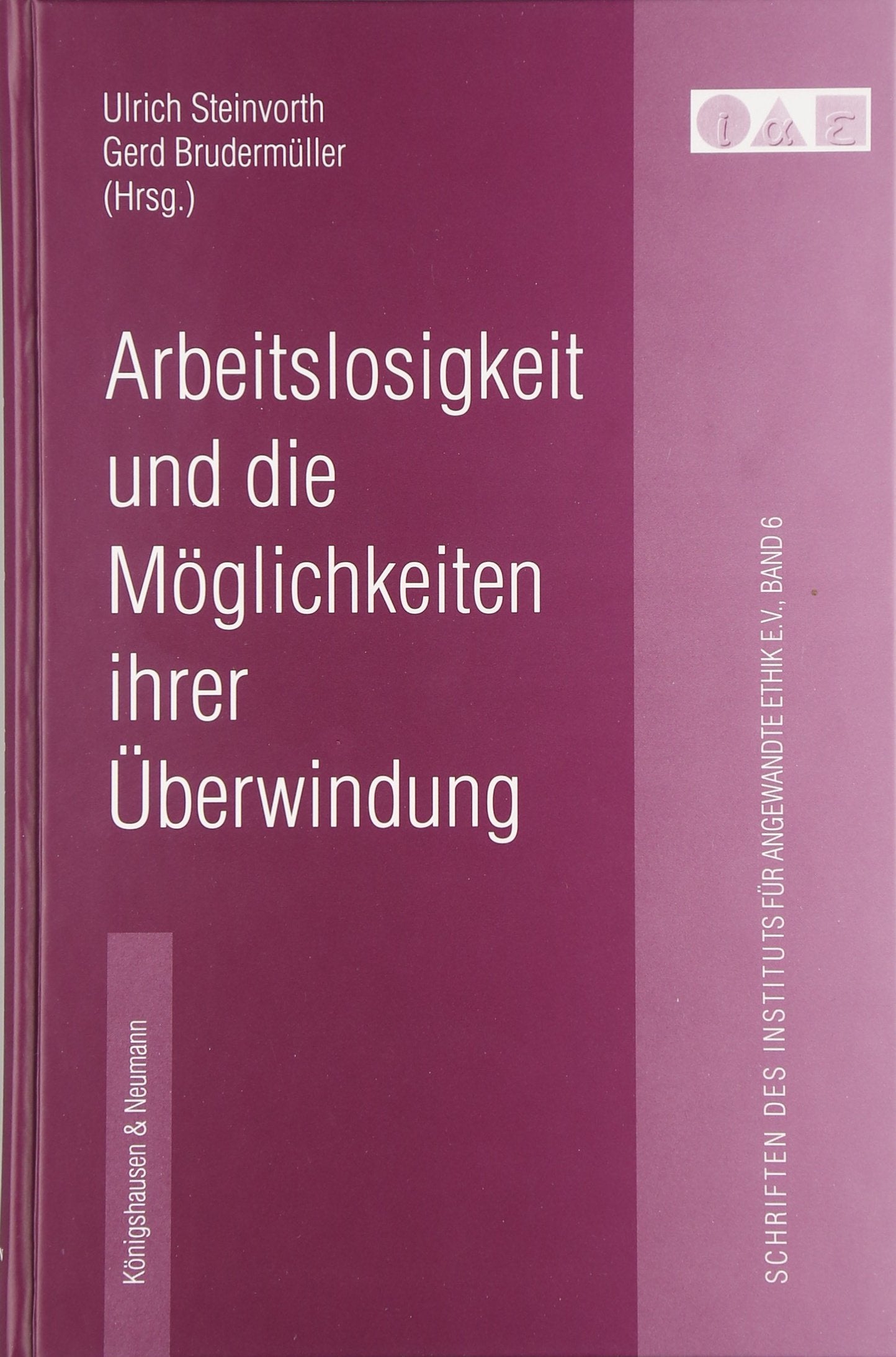 Arbeitslosigkeit und die Möglichkeiten ihrer Überwindung (Schriftenreihe des Instituts für angewandte Ethik e.V.) Law