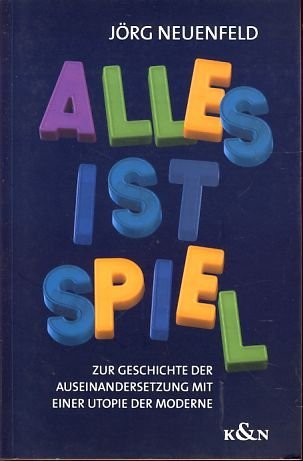 Alles ist Spiel: Zur Geschichte der Auseinandersetzung mit einer Utopie der Moderne (Epistemata - Würzburger wissenschaftliche Schriften. Reihe Literaturwissenschaft) Reference Books