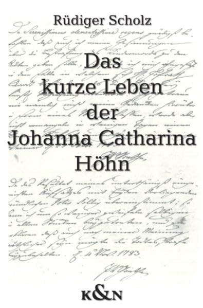 Das kurze Leben der Johanna Catharina Höhn: Kindesmorde und Kindesmörderinnen im Weimar Carl Augusts und Goethes. Die Akten zu den Fällen Johanna ... Sophia Rost und Margarethe Dorothea Altwein Contemporary literature Books