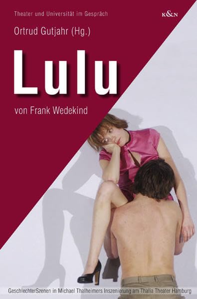 Lulu von Frank Wedekind: GeschlechterSzenen in Michael Thalheimers Inszenierung am Thalia Theater Hamburg (Theater und Universität im Gespräch) Contemporary literature Books