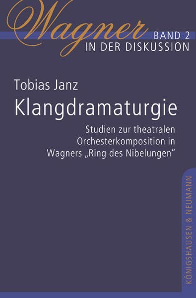 Klangdramaturgie: Studien zur theatralen Orchesterkomposition in Wagners "Ring des Nibelungen" (Wagner in der Diskussion) Arts & Music