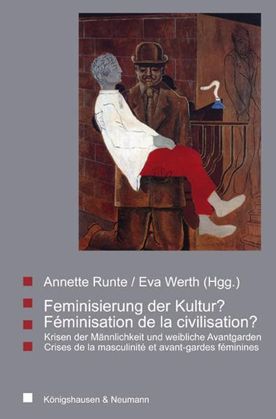 Feminisierung der Kultur? /Féminisation de la civilisation?: Krisen der Männlichkeit und weibliche Avantgarden /Crises de la masculinité et ... Literatur- und Kulturwissenschaft) Reference Books